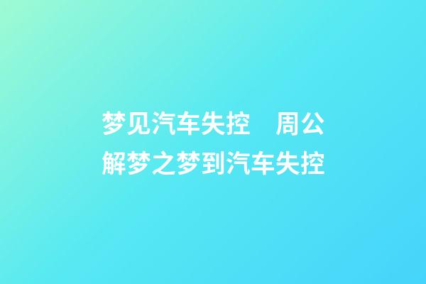 梦见汽车失控　周公解梦之梦到汽车失控